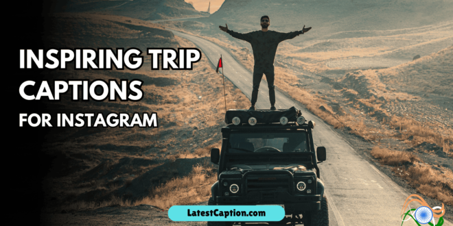 Inspiring Trip Captions for Instagram